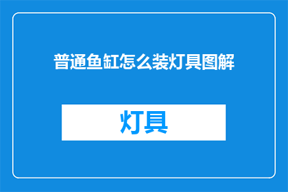 普通鱼缸怎么装灯具图解(如何为普通鱼缸安装灯具？图解指南)