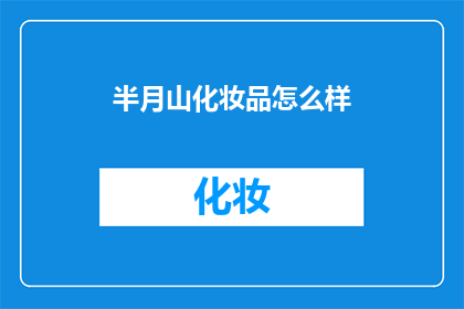 半月山化妆品怎么样(半月山化妆品究竟如何？消费者评价揭示其品质与效果)