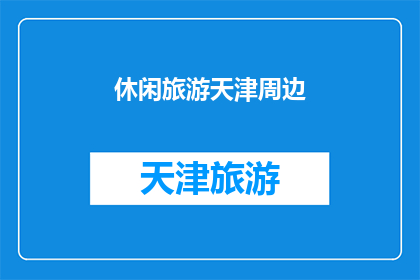 休闲旅游天津周边(天津周边休闲旅游：您是否已探索过这些迷人的目的地？)