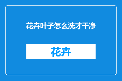 花卉叶子怎么洗才干净(如何彻底清洗花卉和叶子以保持其清洁度？)