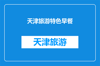 天津旅游特色早餐(天津旅游特色早餐：您是否品尝过地道的风味早餐？)