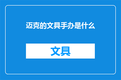 迈克的文具手办是什么(迈克的文具手办是什么？)