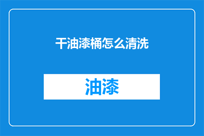 干油漆桶怎么清洗(如何彻底清洗干油漆桶？)