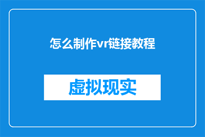 怎么制作vr链接教程(如何制作虚拟现实链接教程？)