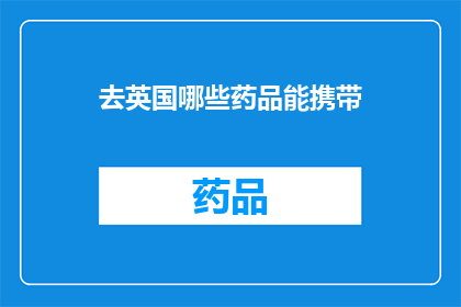 去英国哪些药品能携带(英国旅行携带药品指南：哪些药物可带入境？)