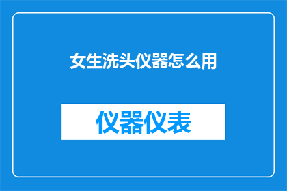 女生洗头仪器怎么用(如何正确使用女生洗头仪器？)