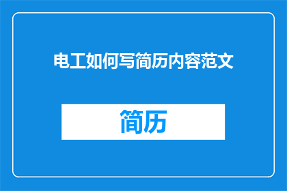 电工如何写简历内容范文(电工如何撰写一份专业且吸引人的简历内容？)