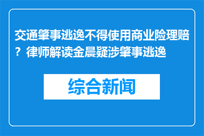 交通肇事逃逸不得使用商业险理赔？律师解读金晨疑涉肇事逃逸