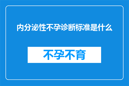 内分泌性不孕诊断标准是什么(内分泌性不孕的诊断标准是什么？)