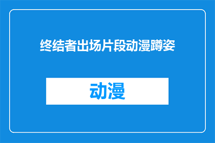 终结者出场片段动漫蹲姿(终结者中，角色是如何以蹲姿出场的？)