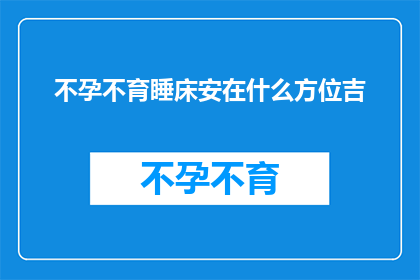 不孕不育睡床安在什么方位吉(不孕不育的睡床安放位置有何讲究？)