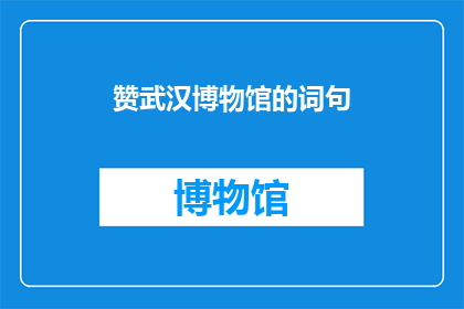 赞武汉博物馆的词句(武汉博物馆的魅力究竟如何？为何成为众多游客的向往之地？)