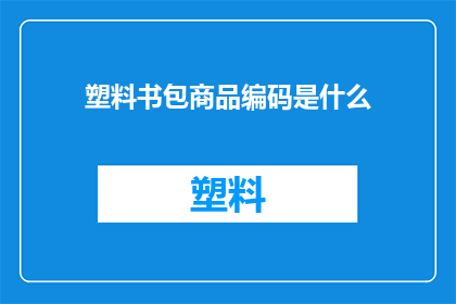 塑料书包商品编码是什么(塑料书包的编码标准是什么？)