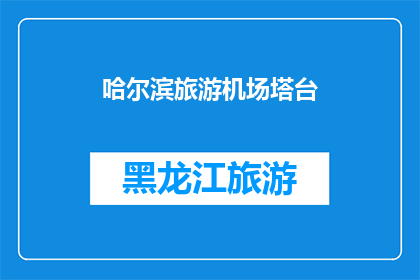 哈尔滨旅游机场塔台(哈尔滨旅游机场塔台：您是否了解其独特魅力？)